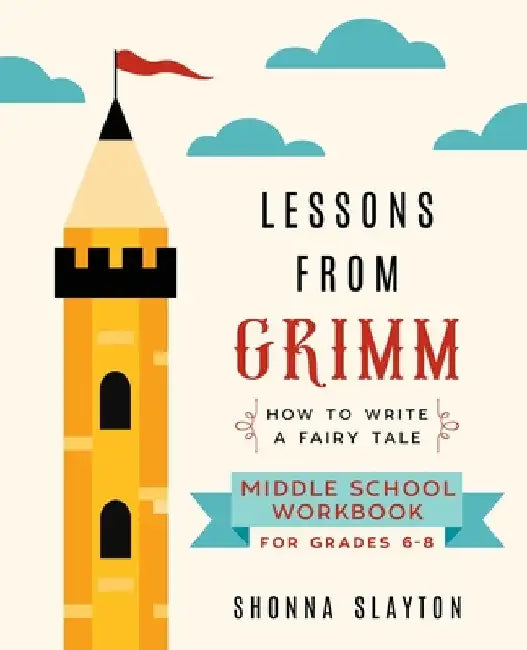 Lessons From Grimm: How To Write a Fairy Tale Middle School Workbook Grades 6-8 by Shonna Slayton