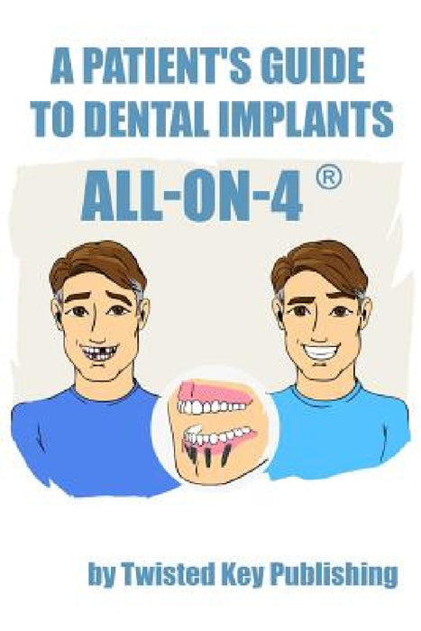 A Patient's Guide to Dental Implants: All-on-4 by Twisted Key Publishing