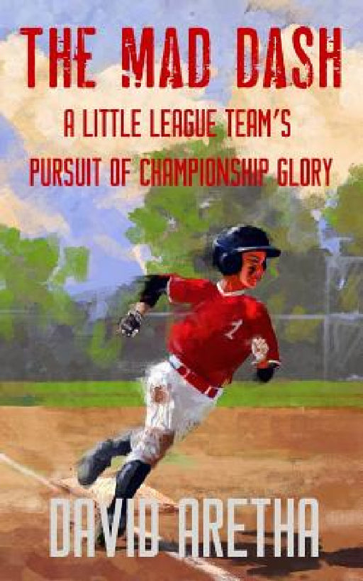 The Mad Dash: A Little League Team's Pursuit of Championship Glory (A Baseball Story for Kids) by David Aretha