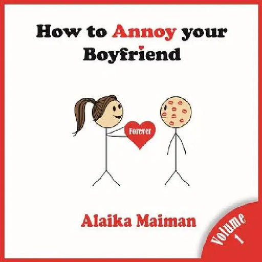 How to Annoy your Boyfriend... Forever: A Silly Guide by Alaika Maiman
