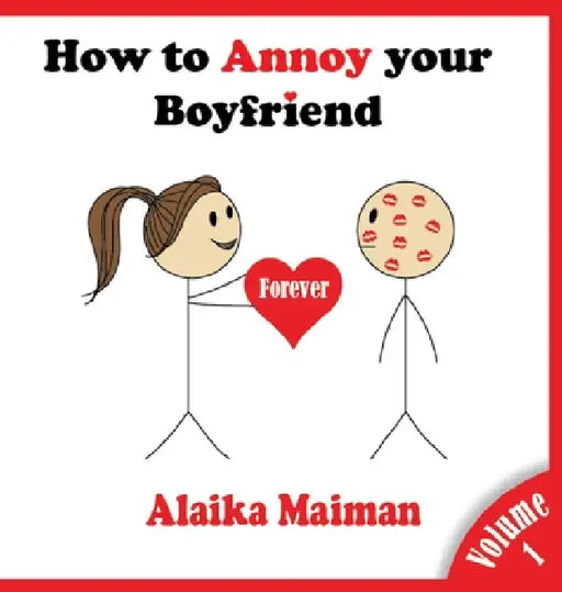 How to Annoy your Boyfriend... Forever: A Silly Guide by Alaika Maiman
