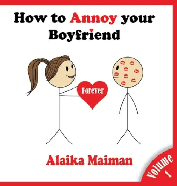 How to Annoy your Boyfriend... Forever: A Silly Guide by Alaika Maiman