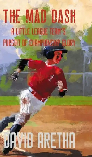 The Mad Dash: A Little League Team's Pursuit of Championship Glory by David Aretha