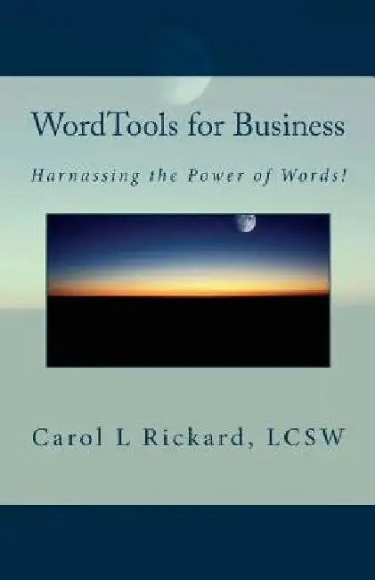 WordTools for Business: Harnessing the Power of Words! by Carol L. Rickard