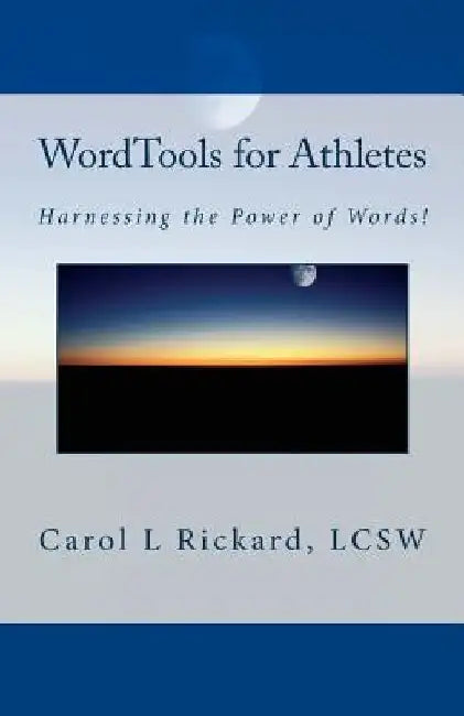 WordTools for Athletes: Harnessing the Power of Words! by Carol L. Rickard
