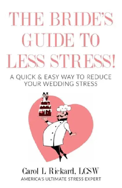 The Bride's Guide to Less Stress: A Quick & Easy Way to Reduce Your Wedding Stress by Carol L. Rickard Lcsw