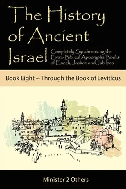 The History of Ancient Israel: Completely Synchronizing the Extra-Biblical Apocrypha Books of Enoch, Jasher, and Jubilees: Book 8 Through the Book of by Ahava Lilburn