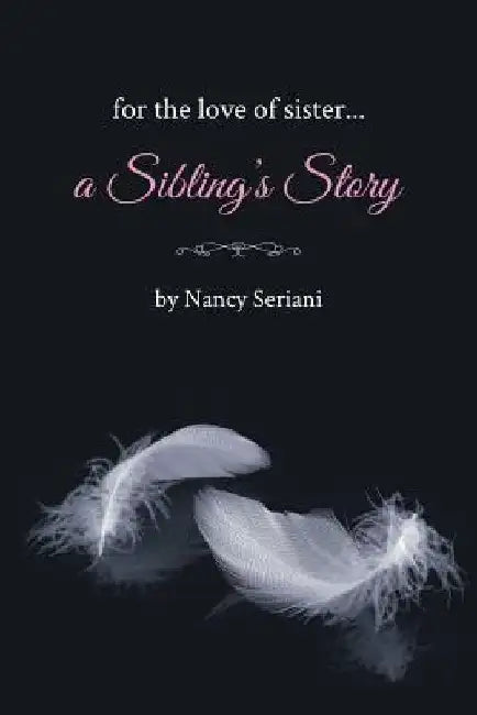 For the Love of Sister...A Sibling's Story by Nancy Seriani