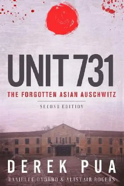Unit 731: The Forgotten Asian Auschwitz by Derek Pua