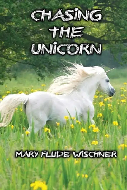 Chasing the Unicorn by Mary Flude Wischner