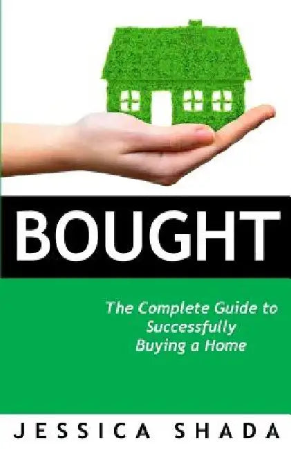 Bought: The Complete Guide to Successfully Buying Your Home by Jessica Shada