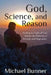 God, Science and Reason: Finding the Light of God Amidst the Darkness of Atheism and Dogmatism by Michael Bunner