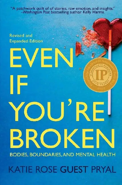 Even If You're Broken: Bodies, Boundaries, and Mental Health by Katie Rose Guest Pryal