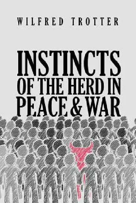 Instincts of the Herd in Peace and War by Wilfred Trotter