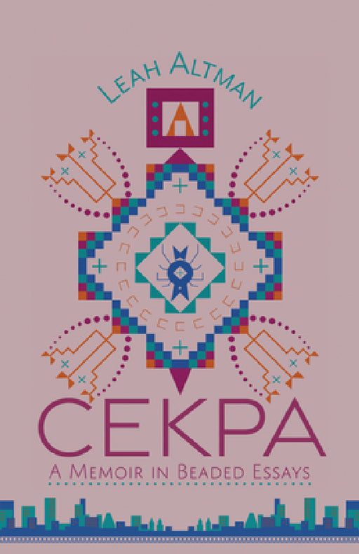 Cekpa: A Memoir in Beaded Essays by Leah Altman