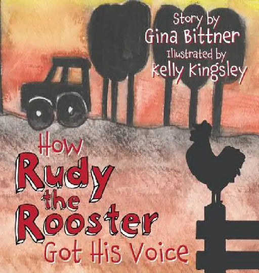 How Rudy the Rooster Got His Voice by Gina Bittner