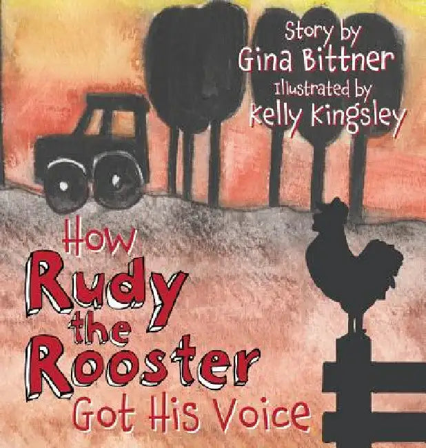How Rudy the Rooster Got His Voice by Gina Bittner