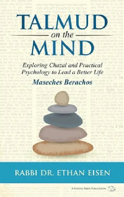 Talmud on the Mind: Exploring Chazal and Practical Psychology to Live a Better Life by Ethan Eisen