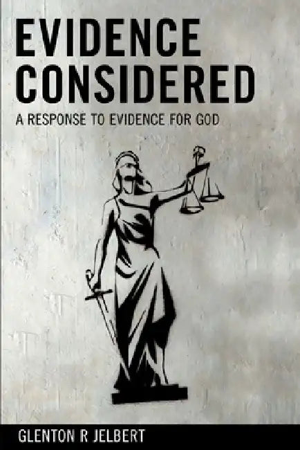 Evidence Considered: A Response To Evidence For God by Glenton Jelbert