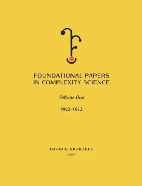Foundational Papers in Complexity Science: Volume I by David C. Krakauer