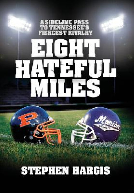 Eight Hateful Miles: A Sideline Pass to Tennessee's Fiercest Rivalry by Stephen Hargis
