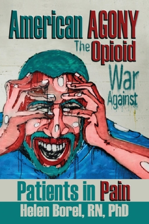 American Agony: The Opioid War Against Patients in Pain by Helen Borel