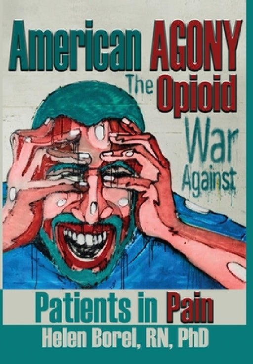 American Agony: The Opioid War Against Patients in Pain by Borel Helen