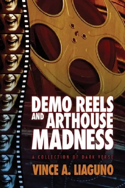 Demo Reels and Arthouse Madness: A Collection of Dark Verse by Vince A. Liaguno