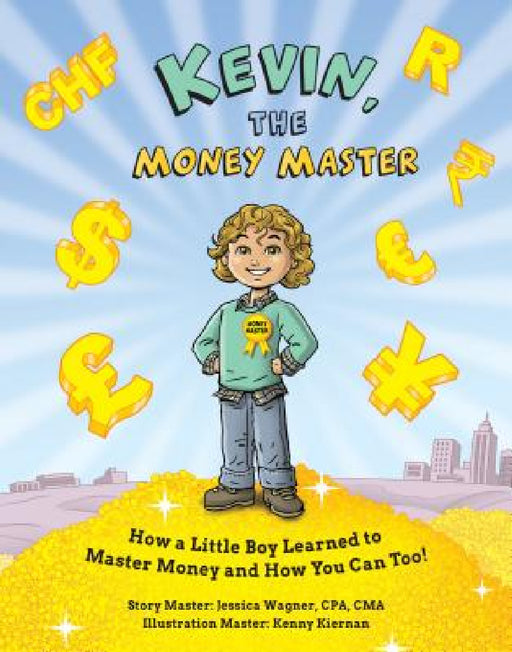 Kevin, the Money Master: How a Little Boy Learned to Master Money and How You Can Too! by Jessica Wagner, Kenny Kiernan
