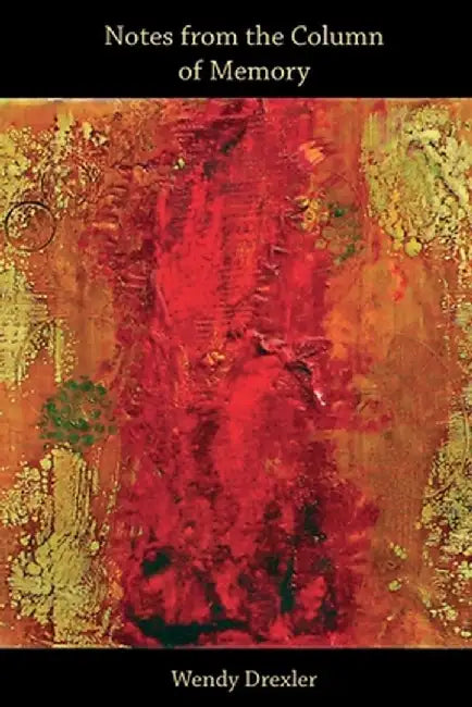 Notes from the Column of Memory by Wendy Drexler