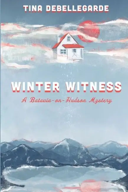 Winter Witness: A Batavia-on-Hudson Mystery by Tina Debellegarde