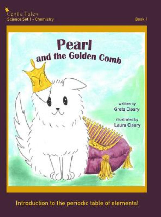 Pearl and the Golden Comb: Castle Tales Science Set 1 - Chemistry - Book 1 by Greta Cleary, Laura Cleary
