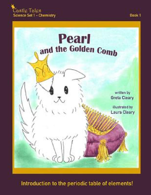Pearl and the Golden Comb: Castle Tales Science Set 1 - Chemistry - Book 1 by Greta Cleary, Laura Cleary