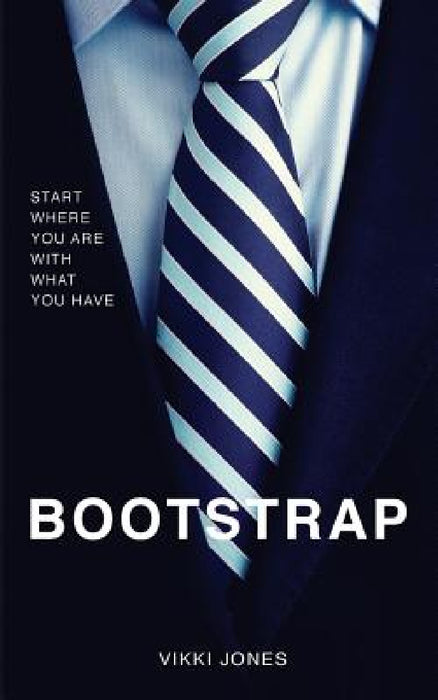 Bootstrap: Start Where You Are With What You Have by Vikki Jones