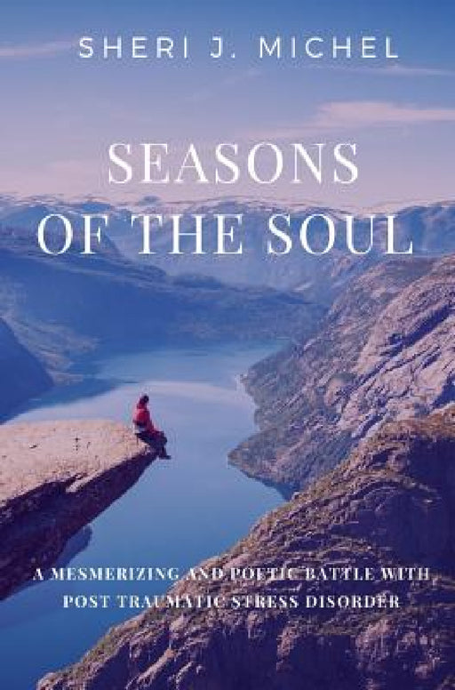 Seasons of the Soul: A Mesmerizing and Poetic Battle with Post Traumatic Stress Disorder by Sheri J. Michel