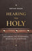 Hearing the Holy: Restoring the Devotional Reading of Scripture by Bryan Nash