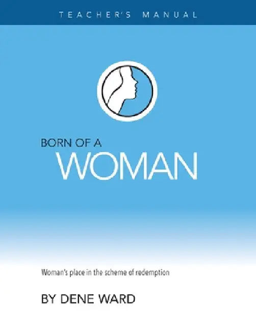 Born of a Woman: Teacher's Manual by Dene Ward