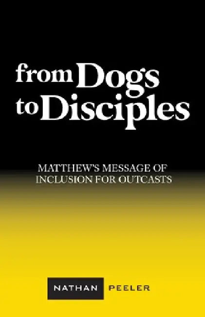 From Dogs to Disciples: Matthew's Message of Inclusion for Outcasts by Nathan Peeler