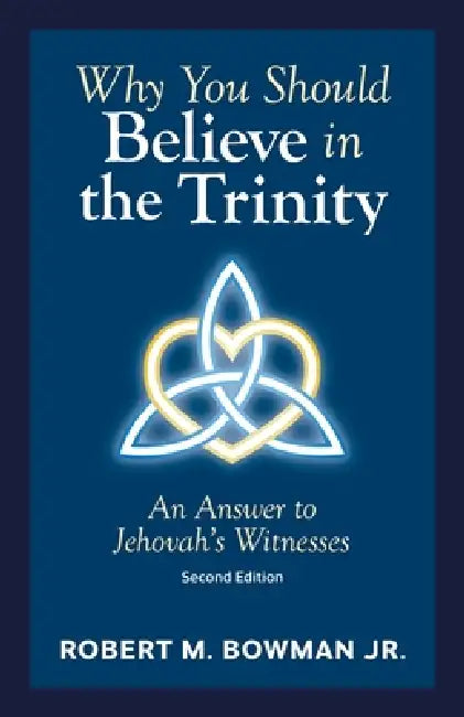 Why You Should Believe in the Trinity: An Answer to Jehovah's Witnesses by Robert M. Bowman, Paul Carden