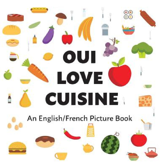 Oui Love Cuisine: An English/French Bilingual Picture Book by Oui Love Books, Ethan Safron
