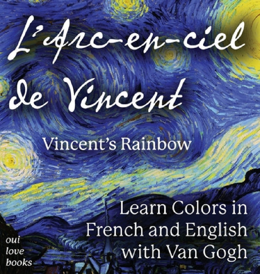 L' Arc-en-ciel de Vincent / Vincent's Rainbow: Learn Colors in French and English with Van Gogh by Oui Love Books, Vincent Van Gogh