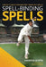 Spell-Binding Spells: Cricket's Most Magnificent Bowling Spells by Anindya Dutta