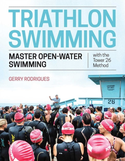 Triathlon Swimming: The Tower 26 Method to Mastering Open-Water Swimming by Rodrigues, Gerry