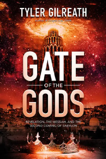 Gate of the Gods: Revelation, the Messiah, and the Second Coming of Babylon by Tyler Gilreath