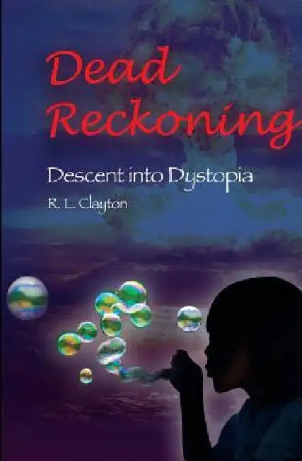 Dead Reckoning: Descent Into Dystopia by Robert L. Clayton