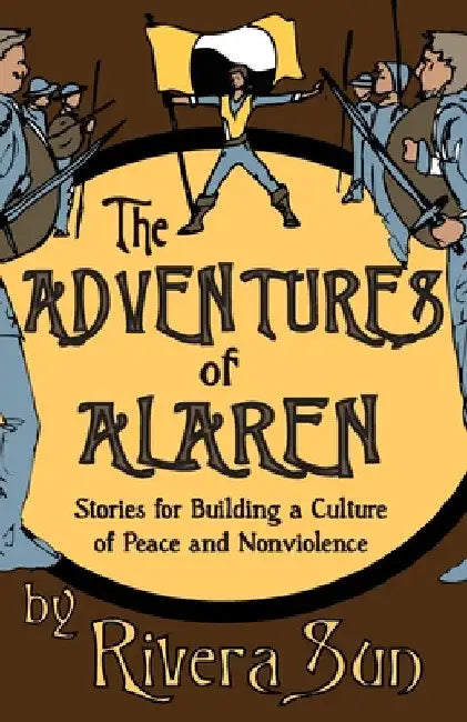 The Adventures of Alaren: Stories for Building a Culture of Peace and Nonviolence by Rivera Sun