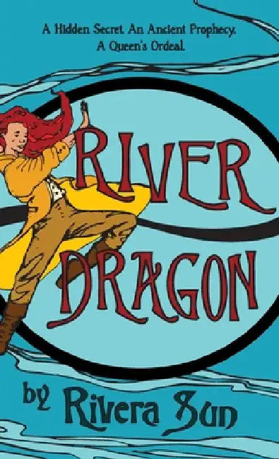 River Dragon: A Hidden Secret. An Ancient Prophecy. A Queen's Ordeal. by Rivera Sun