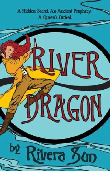River Dragon: A Hidden Secret. An Ancient Prophecy. A Queen's Ordeal. by Rivera Sun