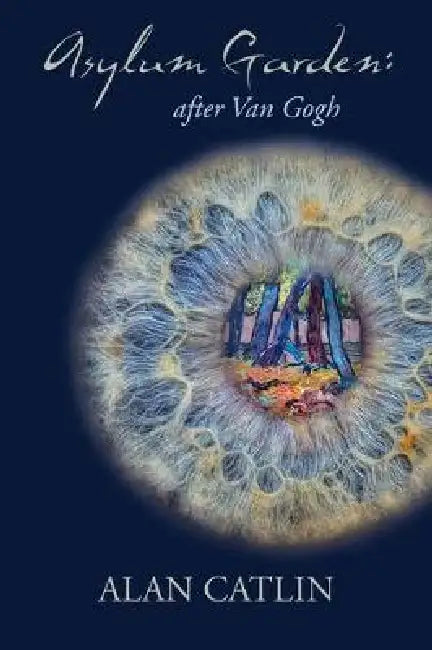 Asylum Garden: - after Van Gogh by Alan Catlin