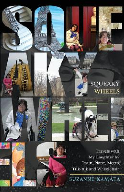 Squeaky Wheels: Travels with My Daughter by Train, Plane, Metro, Tuk-tuk and Wheelchair by Suzanne Kamata